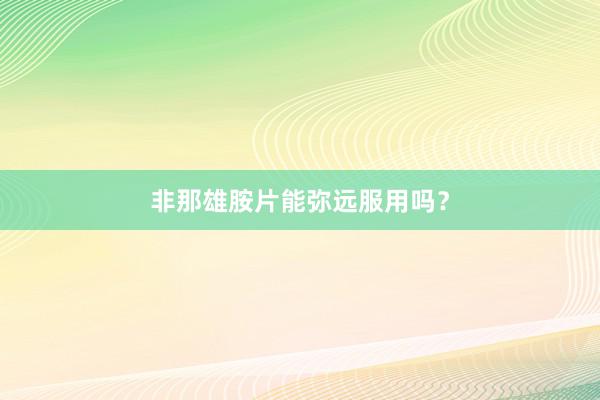 非那雄胺片能弥远服用吗？